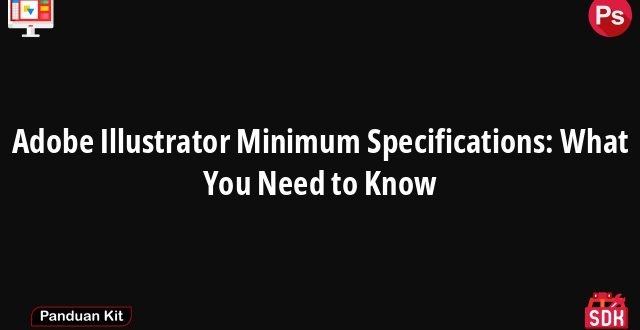 Adobe Illustrator Minimum Specifications: What You Need to Know