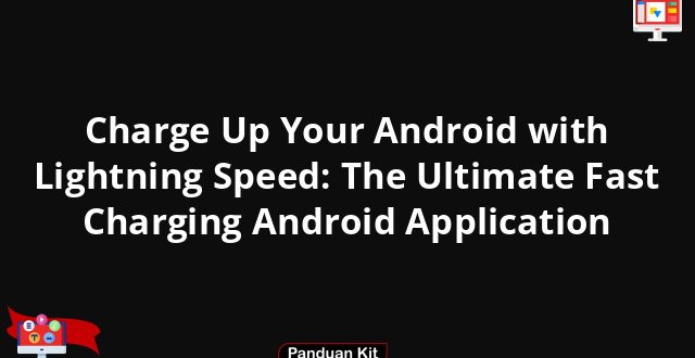 Charge Up Your Android with Lightning Speed: The Ultimate Fast Charging Android Application