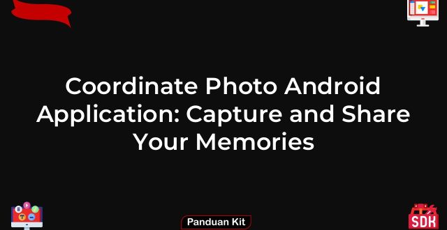 Coordinate Photo Android Application: Capture and Share Your Memories