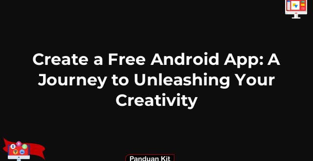 Create a Free Android App: A Journey to Unleashing Your Creativity