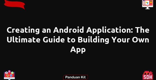 Creating an Android Application: The Ultimate Guide to Building Your Own App