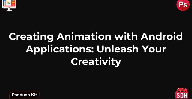 Creating Animation with Android Applications: Unleash Your Creativity