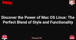Discover the Power of Mac OS Linux: The Perfect Blend of Style and Functionality