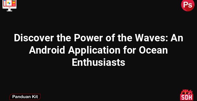 Discover the Power of the Waves: An Android Application for Ocean Enthusiasts