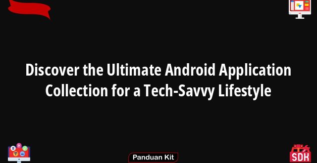 Discover the Ultimate Android Application Collection for a Tech-Savvy Lifestyle