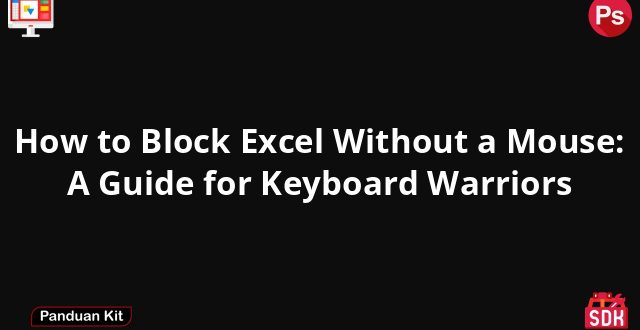 How to Block Excel Without a Mouse: A Guide for Keyboard Warriors