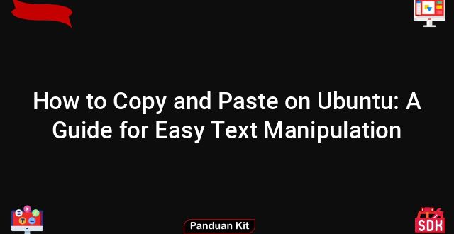 How to Copy and Paste on Ubuntu: A Guide for Easy Text Manipulation