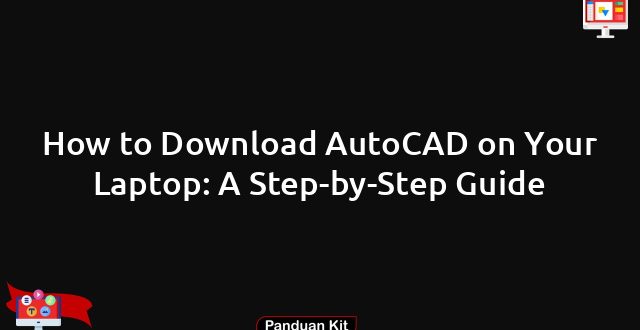 How to Download AutoCAD on Your Laptop: A Step-by-Step Guide