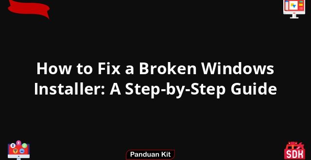 How to Fix a Broken Windows Installer: A Step-by-Step Guide