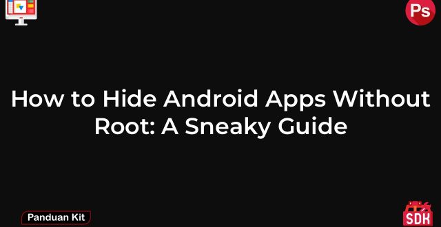 How to Hide Android Apps Without Root: A Sneaky Guide