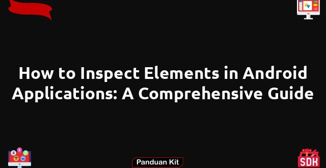 How to Inspect Elements in Android Applications: A Comprehensive Guide