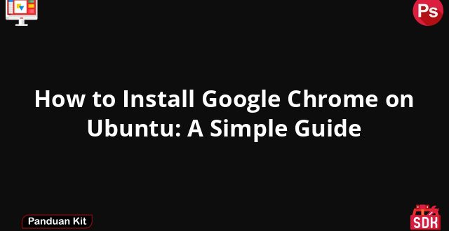 How to Install Google Chrome on Ubuntu: A Simple Guide