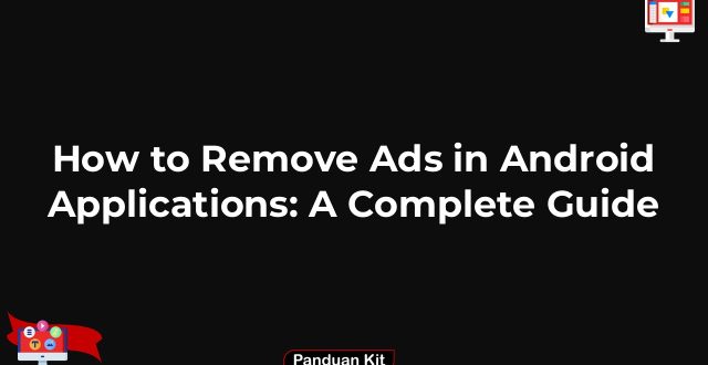 How to Remove Ads in Android Applications: A Complete Guide