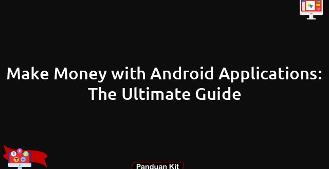 Make Money with Android Applications: The Ultimate Guide