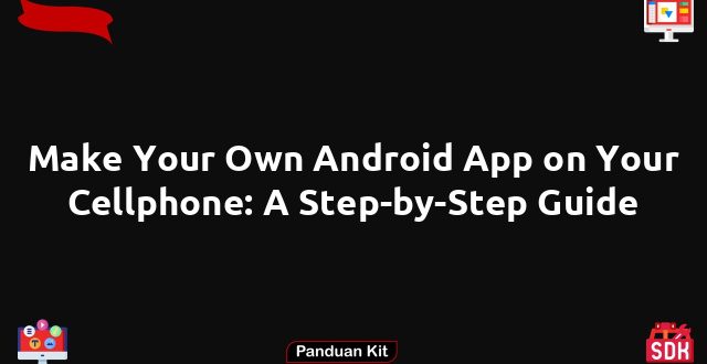 Make Your Own Android App on Your Cellphone: A Step-by-Step Guide