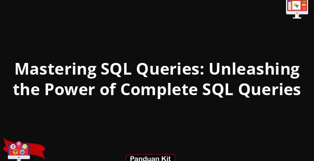 Mastering SQL Queries: Unleashing the Power of Complete SQL Queries