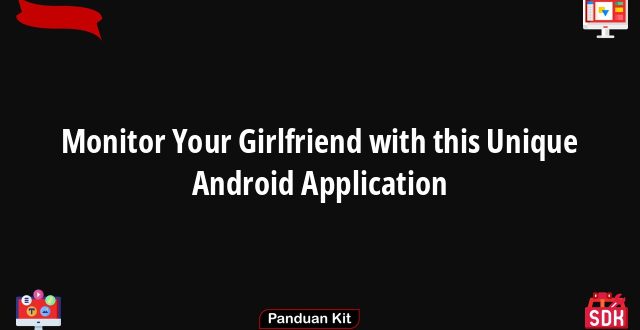 Monitor Your Girlfriend with this Unique Android Application