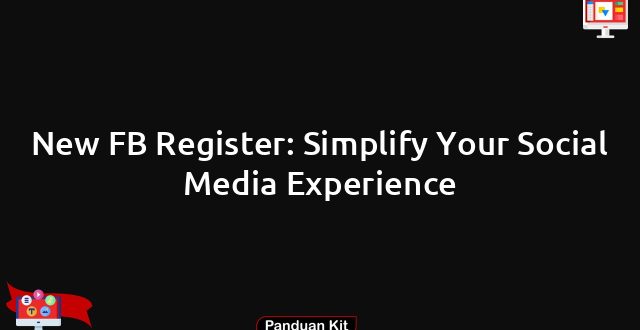 New FB Register: Simplify Your Social Media Experience