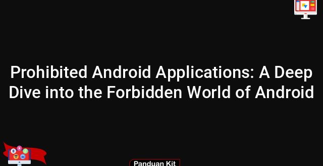 Prohibited Android Applications: A Deep Dive into the Forbidden World of Android