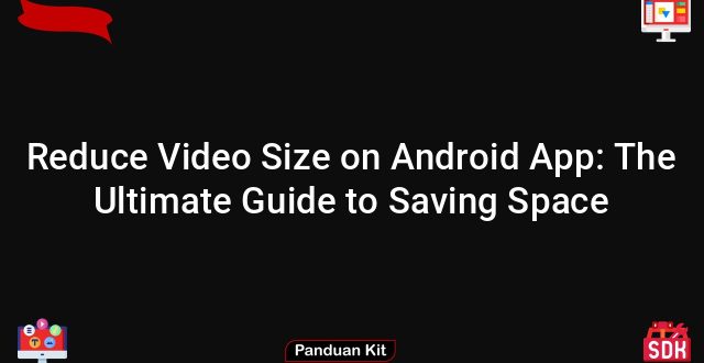Reduce Video Size on Android App: The Ultimate Guide to Saving Space