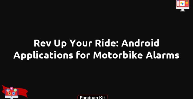 Rev Up Your Ride: Android Applications for Motorbike Alarms