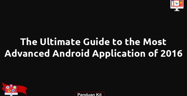 The Ultimate Guide to the Most Advanced Android Application of 2016