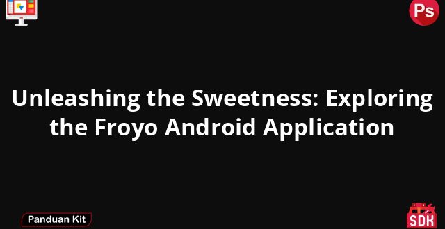 Unleashing the Sweetness: Exploring the Froyo Android Application