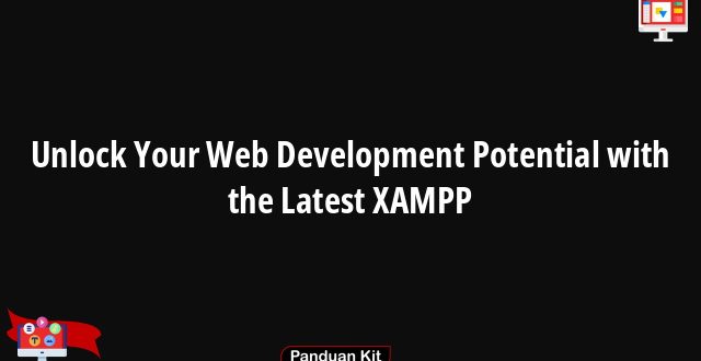 Unlock Your Web Development Potential with the Latest XAMPP